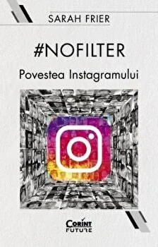 No filter. Povestea Instagramului - Sarah Frier