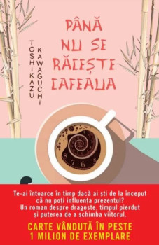 Până nu se răcește cafeaua - Toshikazu Kawaguchi